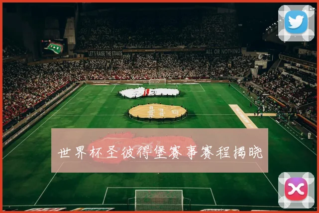 世界杯圣彼得堡赛事赛程揭晓