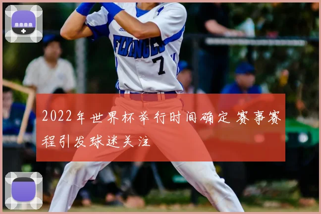 2022年世界杯举行时间确定 赛事赛程引发球迷关注