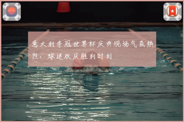 意大利夺冠世界杯庆典现场气氛热烈，球迷欢庆胜利时刻